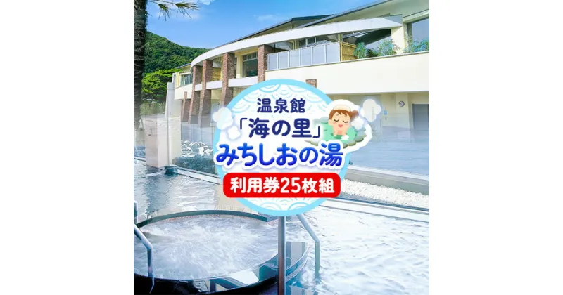 【ふるさと納税】【温泉館「海の里」みちしおの湯】利用券 25枚組 日高町役場《30日以内に出荷予定(土日祝除く)》和歌山県 日高町 温泉 チケット 天然温泉 家族温泉 露天風呂