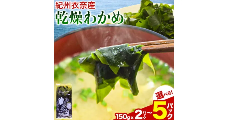 【ふるさと納税】紀州衣奈産 乾燥わかめ 選べる内容量 150g×2パック 3パック 5パック ライスショップ スマイル《30日以内に出荷予定(土日祝除く)》 和歌山県 日高川町 ワカメ お味噌汁 サラダ 酢の物