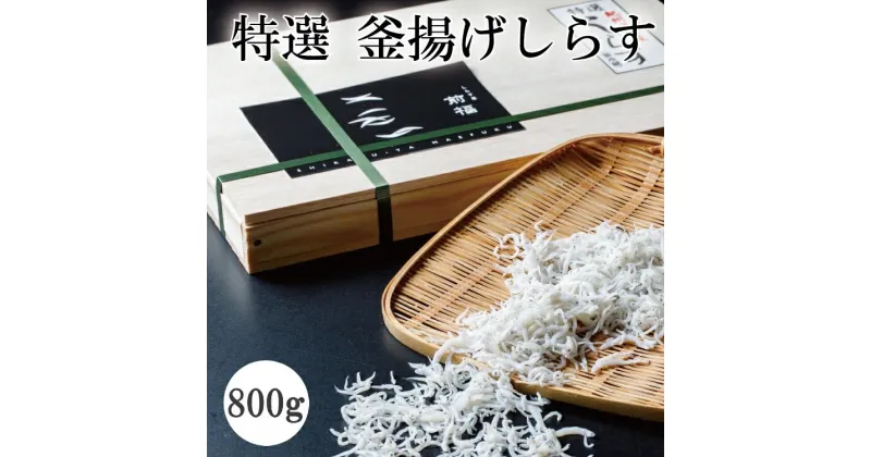 【ふるさと納税】特選 釜揚げしらす 800g 無添加 無着色 / しらす造り一筋150余年 老舗の美味しいしらす シラス